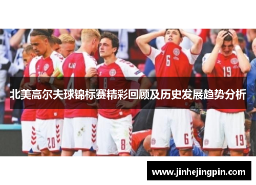 北美高尔夫球锦标赛精彩回顾及历史发展趋势分析