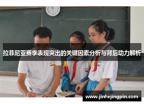 拉菲尼亚赛季表现突出的关键因素分析与背后动力解析