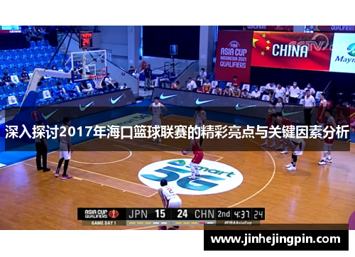 深入探讨2017年海口篮球联赛的精彩亮点与关键因素分析